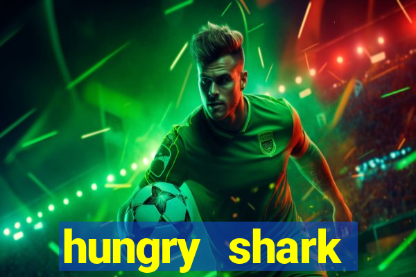 hungry shark evolution dinheiro infinito 2024